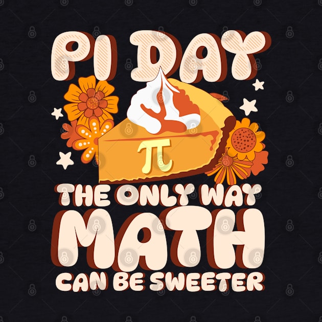 Math Is A Piece Of Pie - Pi Day The Only Way Math Is Sweeter by alcoshirts